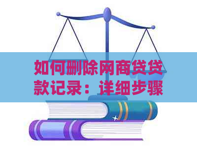 如何删除网商贷贷款记录：详细步骤与注意事项