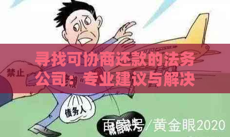 寻找可协商还款的法务公司：专业建议与解决方案