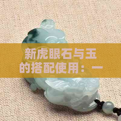 新虎眼石与玉的搭配使用：一种神秘的和谐还是冲突？