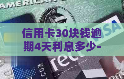 信用卡30块钱逾期4天利息多少-信用卡30块钱逾期4天利息多少钱