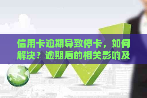 信用卡逾期导致停卡，如何解决？逾期后的相关影响及恢复方法一文解析