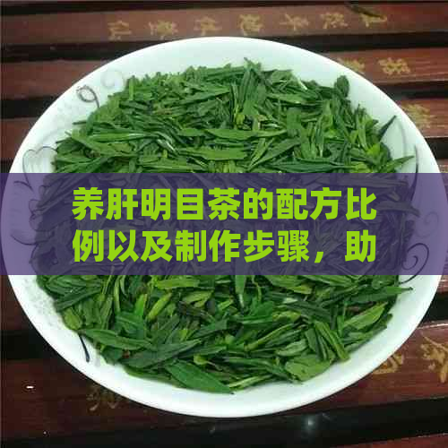 养肝明目茶的配方比例以及制作步骤，助您轻松拥有健视力和肝脏！