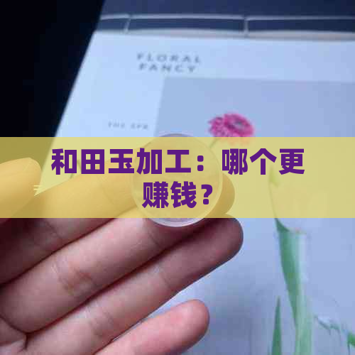 和田玉加工：哪个更赚钱？