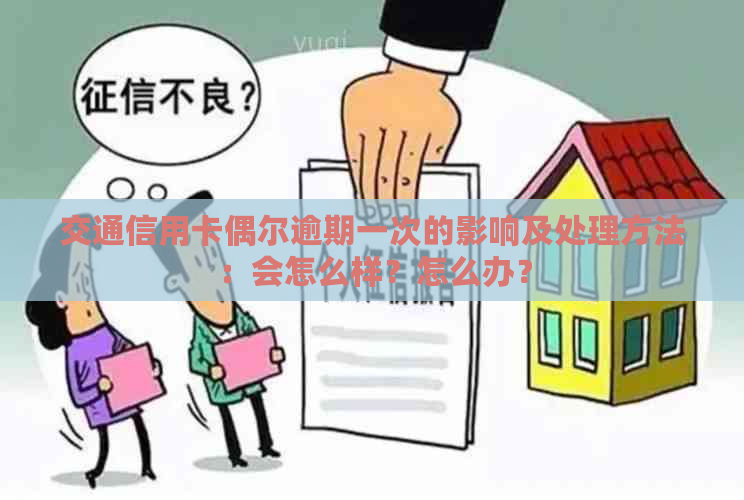 交通信用卡偶尔逾期一次的影响及处理方法：会怎么样？怎么办？