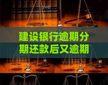 建设银行逾期分期还款后又逾期了怎么办？了解完整解决方案和应对策略