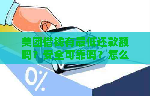 美团借钱有更低还款额吗？安全可靠吗？怎么还款？更低额度是多少？