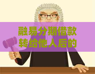 融易分期借款转给他人后的还款攻略：操作步骤、注意事项与建议