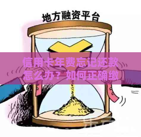 信用卡年费忘记还款怎么办？如何正确缴纳信用卡年费以避免逾期和罚息？