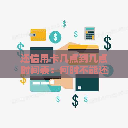 还信用卡几点到几点时间表：何时不能还，何时可以还，以及刷卡时间