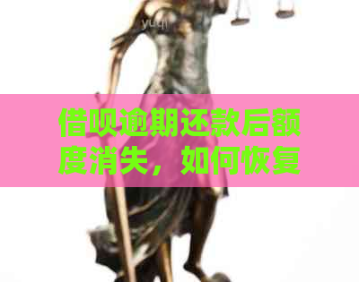 借呗逾期还款后额度消失，如何恢复？