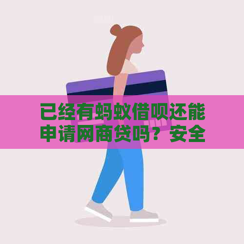 已经有蚂蚁借呗还能申请网商贷吗？安全吗？