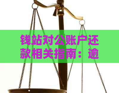 钱站对公账户还款相关指南：逾期处理、协商方案与操作步骤详解