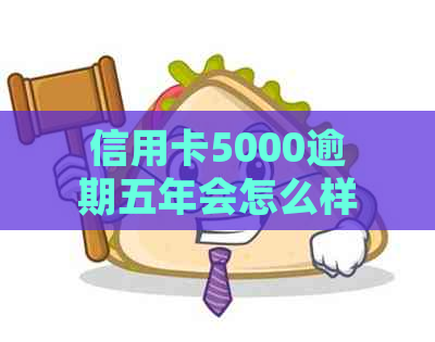 信用卡5000逾期五年会怎么样处理？