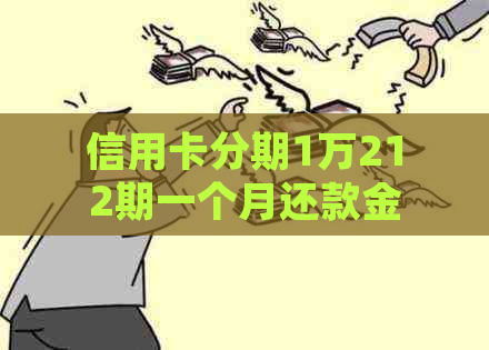 信用卡分期1万212期一个月还款金额计算：仅需170元，详细了解请点击！