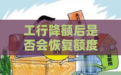 工行降额后是否会恢复额度以及恢复时间是多久？