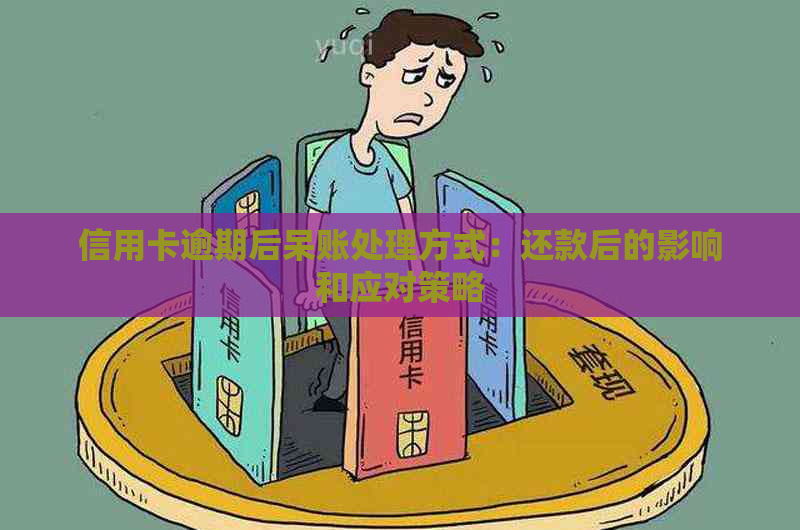 信用卡逾期后呆账处理方式：还款后的影响和应对策略