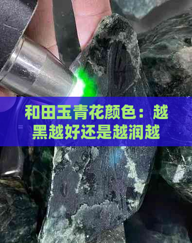 和田玉青花颜色：越黑越好还是越润越好？