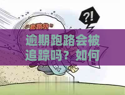 逾期跑路会被追踪吗？如何处理？——探讨逾期跑路者的生活方式