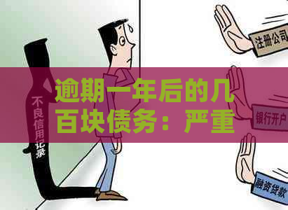 逾期一年后的几百块债务：严重性、影响及可能的解决办法全面解析