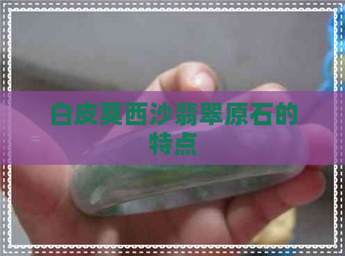 白皮莫西沙翡翠原石的特点