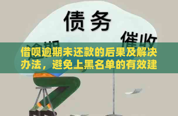 借呗逾期未还款的后果及解决办法，避免上黑名单的有效建议