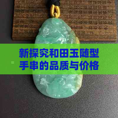 新探究和田玉随型手串的品质与价格，性价比是否高？