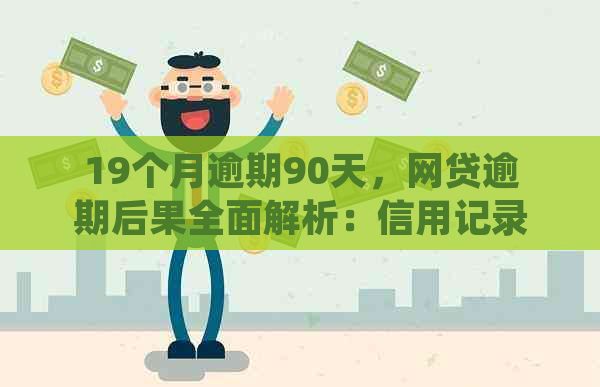 19个月逾期90天，网贷逾期后果全面解析：信用记录、法律诉讼与解决方案