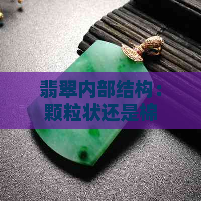 翡翠内部结构：颗粒状还是棉絮？探讨翡翠的真实构成