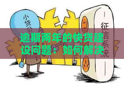 逾期两年的快贷建设问题：如何解决？