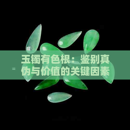 玉镯有色根：鉴别真伪与价值的关键因素探讨