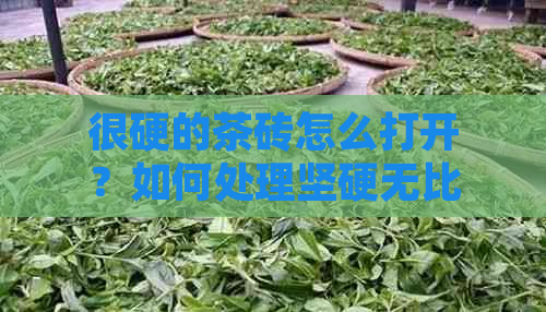 很硬的茶砖怎么打开？如何处理坚硬无比和超硬的茶砖？