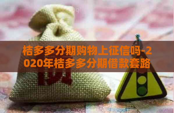 桔多多分期购物上吗-2020年桔多多分期借款套路吗