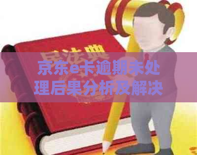 京东e卡逾期未处理后果分析及解决方案