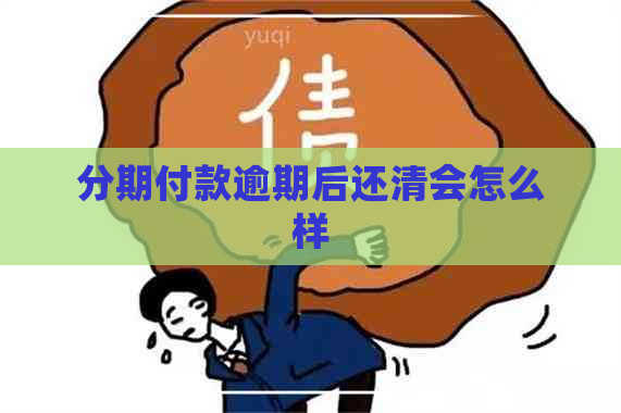 分期付款逾期后还清会怎么样