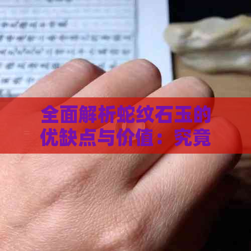 全面解析蛇纹石玉的优缺点与价值：究竟是否值得购买？