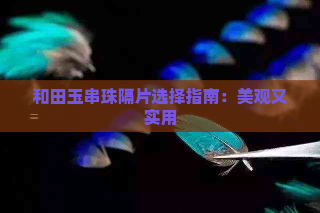 和田玉串珠隔片选择指南：美观又实用