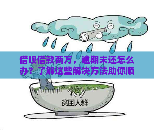 借呗借款两万，逾期未还怎么办？了解这些解决方法助你顺利还清债务