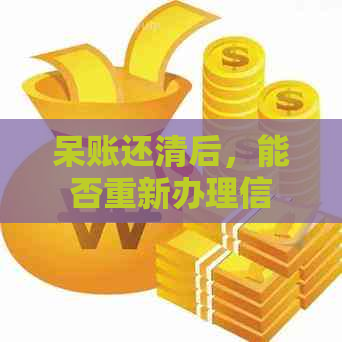 呆账还清后，能否重新办理信用卡？了解信用评分和申请条件