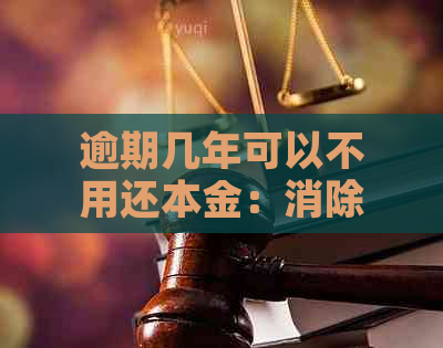 逾期几年可以不用还本金：消除、消失、恢复与贷款的探讨