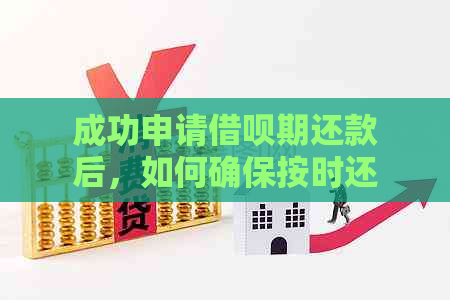 成功申请借呗期还款后，如何确保按时还款？了解这些方法助您避免逾期！