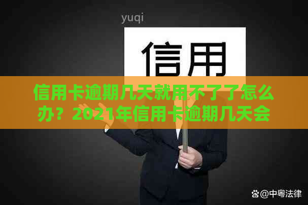 信用卡逾期几天就用不了了怎么办？2021年信用卡逾期几天会导致无法使用。