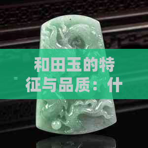 和田玉的特征与品质：什么样子的好？