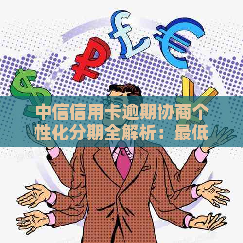 中信信用卡逾期协商个性化分期全解析：更低还款额、分期条件及必要步骤