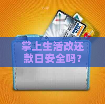 掌上生活改还款日安全吗？怎么操作？