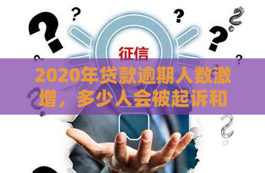 2020年贷款逾期人数激增，多少人会被起诉和上？