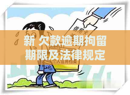 新 欠款逾期拘留期限及法律规定解析 - 最新金融法规解读