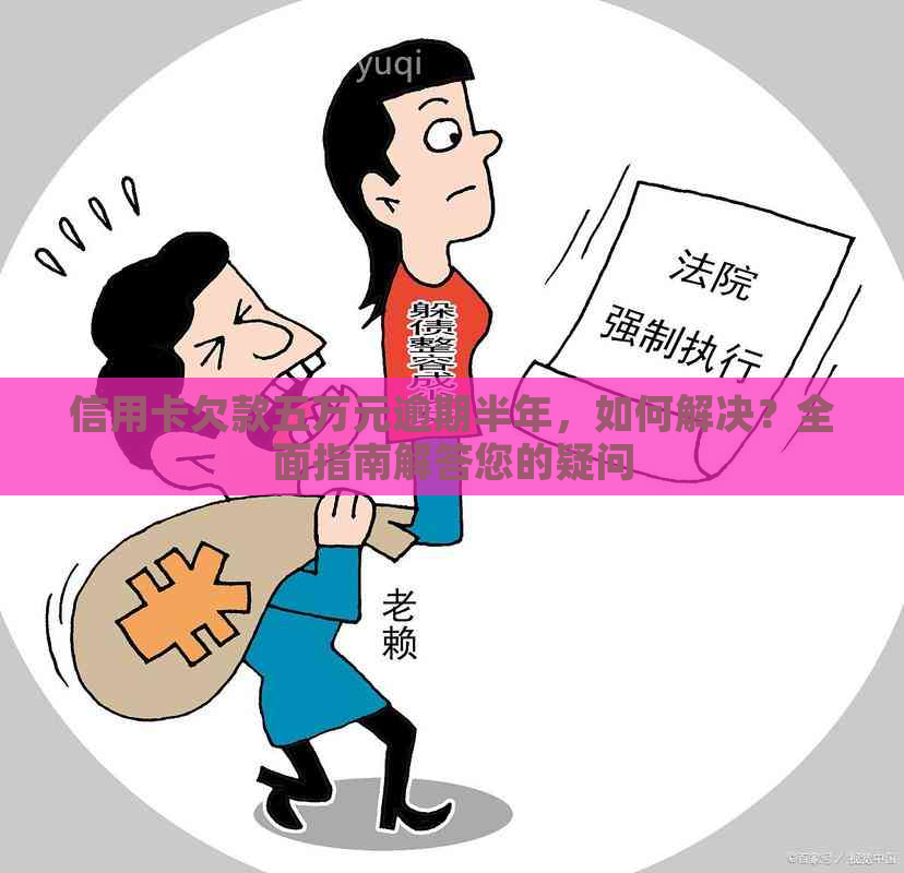 信用卡欠款五万元逾期半年，如何解决？全面指南解答您的疑问