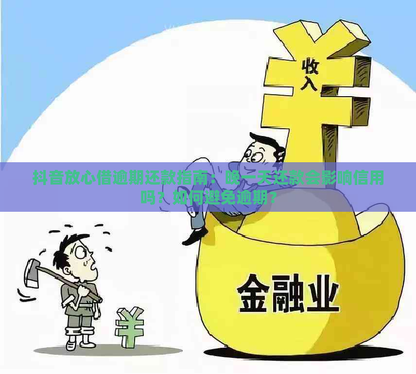 抖音放心借逾期还款指南：晚一天还款会影响信用吗？如何避免逾期？