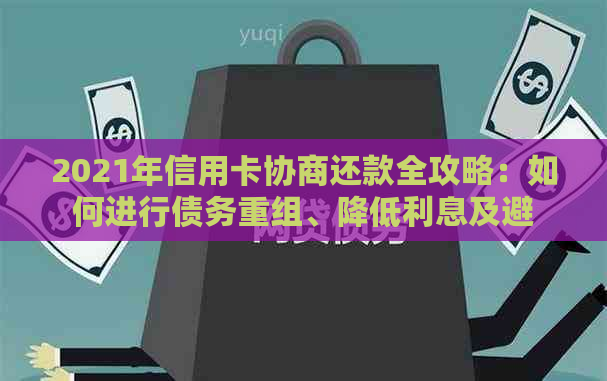 2021年信用卡协商还款全攻略：如何进行债务重组、降低利息及避免逾期