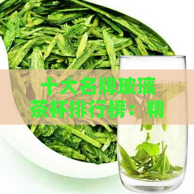 十大名牌玻璃茶杯排行榜：精选公认的十大玻璃茶杯